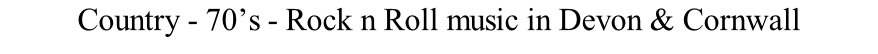 Country - 70’s - Rock n Roll music in Devon & Cornwall